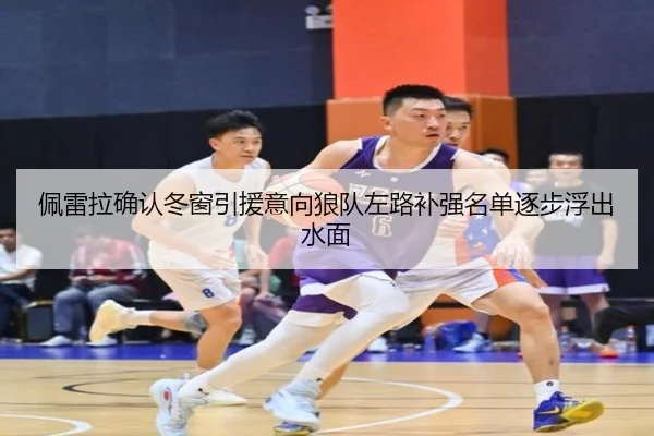 佩雷拉确认冬窗引援意向狼队左路补强名单逐步浮出水面